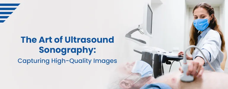 The Art of Ultrasound Sonography: Capturing High-Quality Images