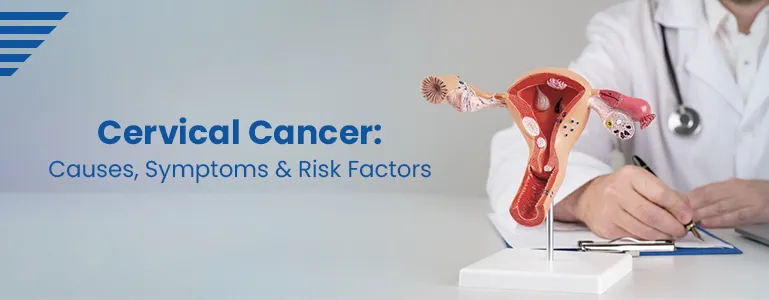 Know about Cervical Cancer - Its Causes, Symptoms & Risk Factors