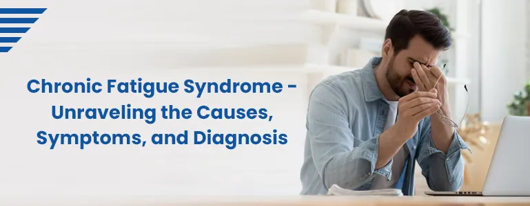 Chronic Fatigue Syndrome: Unraveling the Causes, Symptoms, and Diagnosis