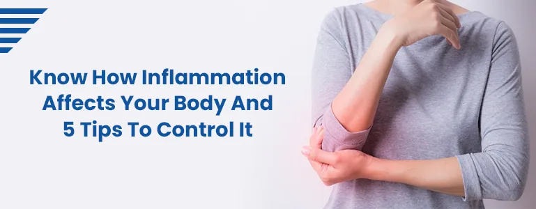 >Know How Inflammation Affects Your Body And 5 Tips To Control It