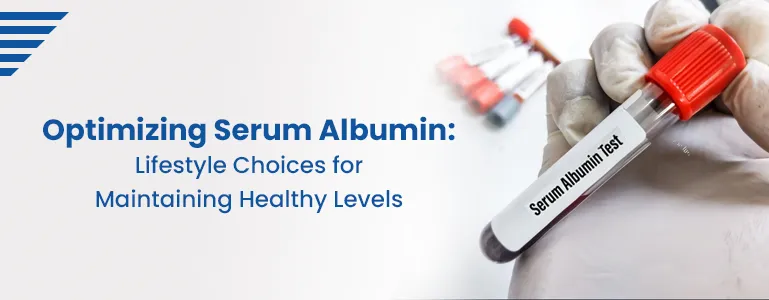 Optimizing Serum Albumin: Lifestyle Choices for Maintaining Healthy Levels