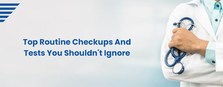 Top Routine Checkups And Tests You Shouldn't Ignore