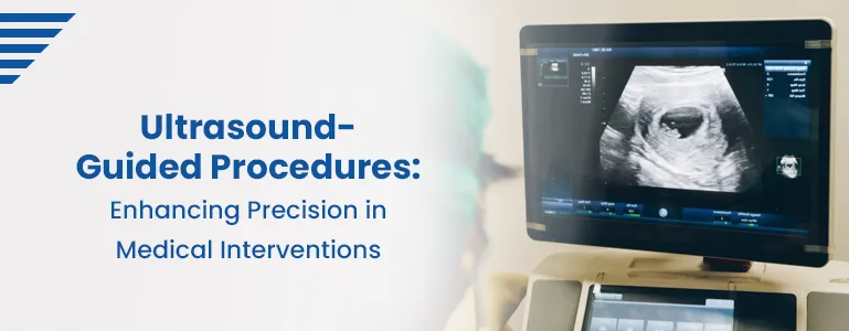 Ultrasound-Guided Procedures: Enhancing Precision in Medical Interventions