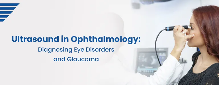 Ultrasound in Ophthalmology: Diagnosing Eye Disorders and Glaucoma
